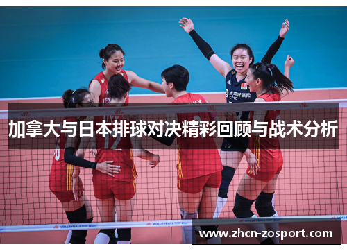 加拿大与日本排球对决精彩回顾与战术分析 加拿大与日本排球对决精彩回顾与战术分析