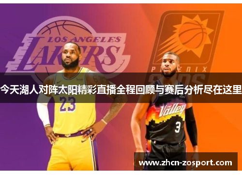 今天湖人对阵太阳精彩直播全程回顾与赛后分析尽在这里 今天湖人对阵太阳精彩直播全程回顾与赛后分析尽在这里